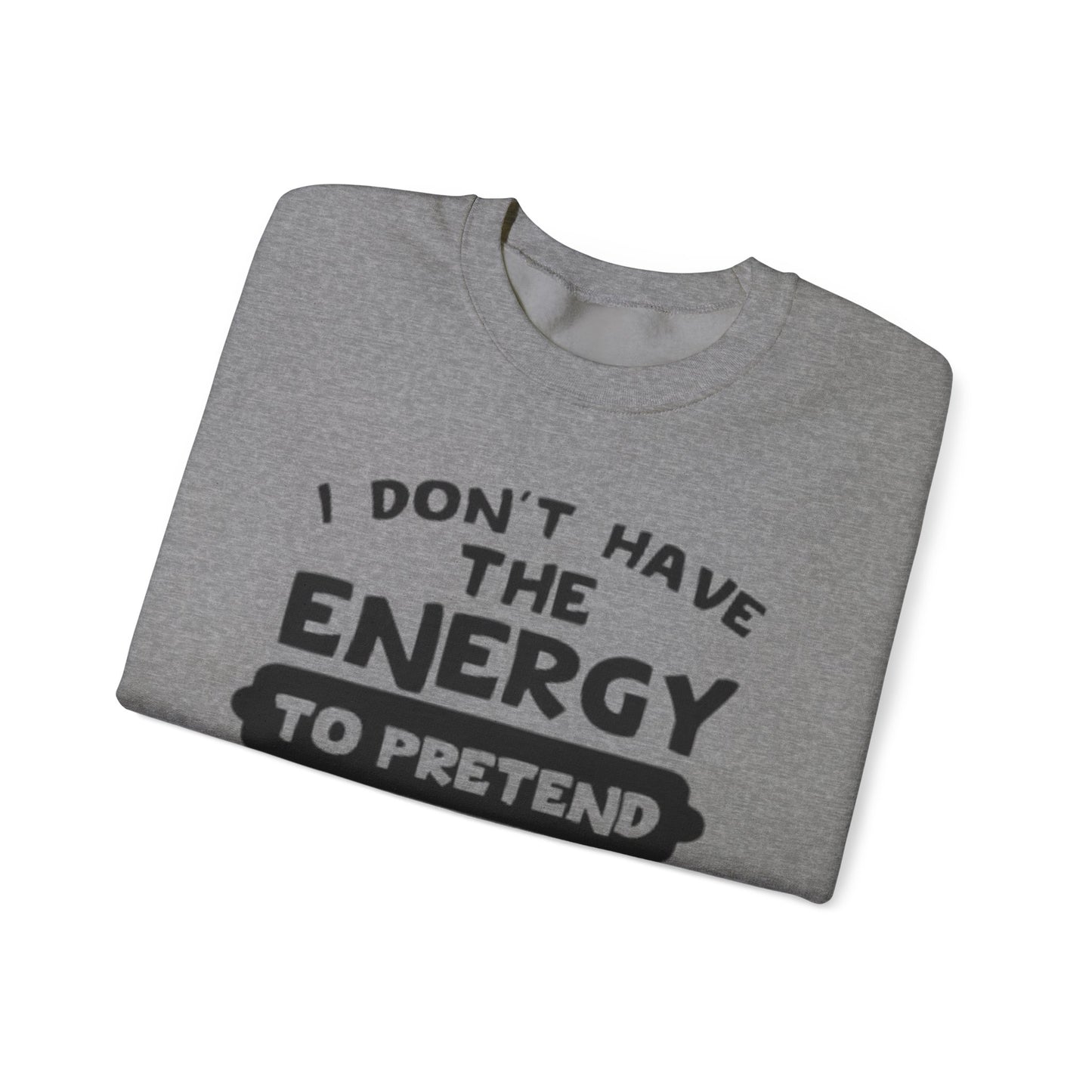 I don't have energy sweatshirt