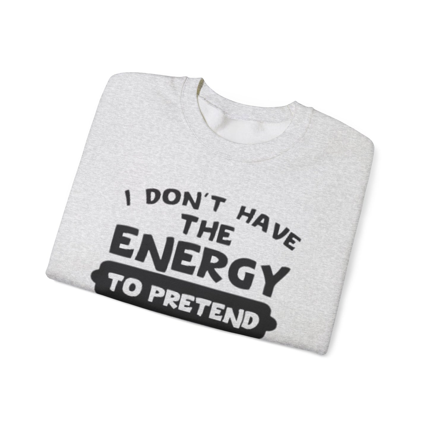 I don't have energy sweatshirt