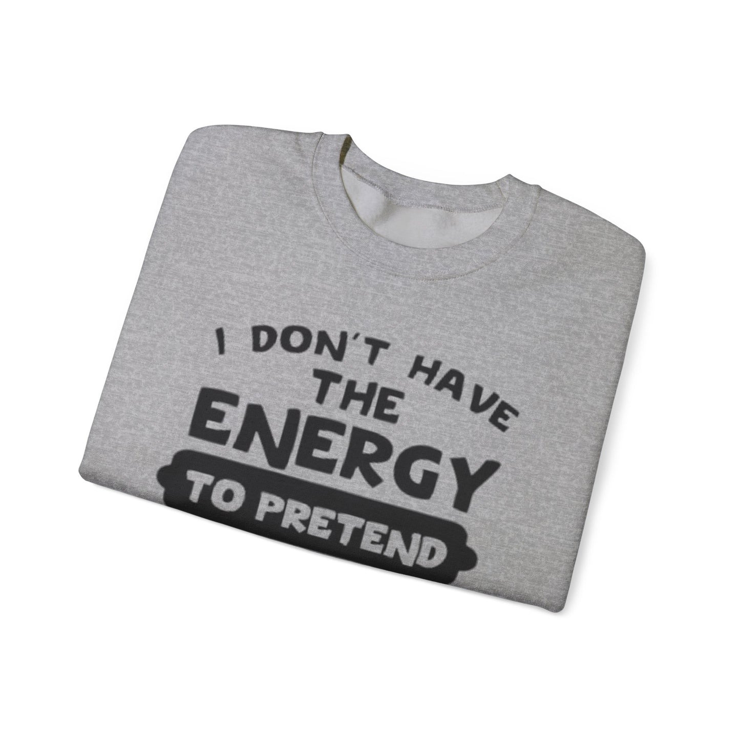 I don't have energy sweatshirt