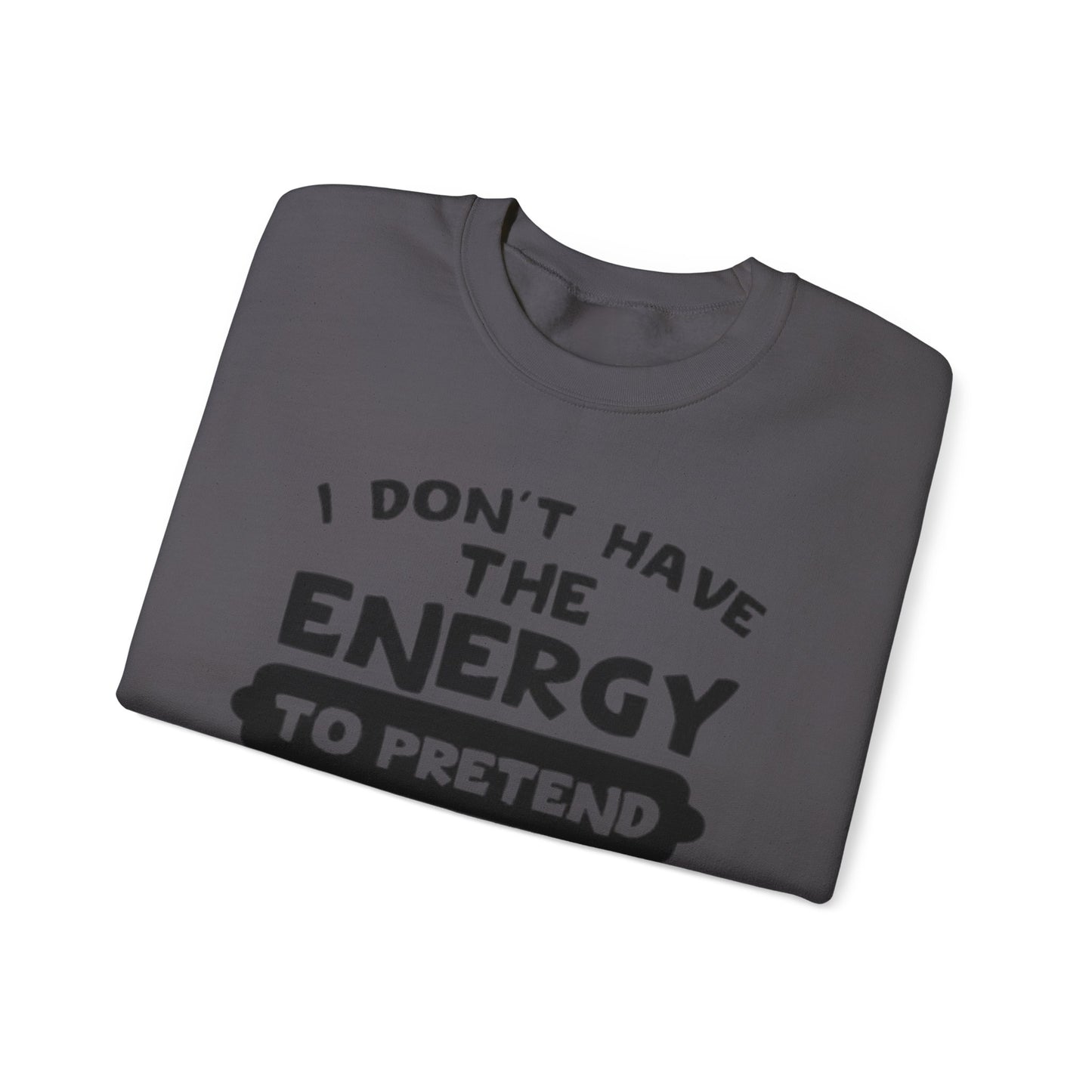 I don't have energy sweatshirt